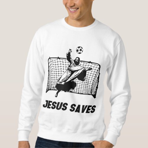 Jesus Saves Jesus Saved Soccer Goal goalie Sweatshirt
