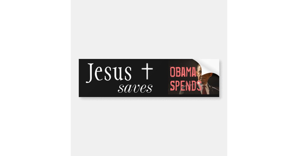 Jesus Saves, Obama Spends Bumper Sticker | Zazzle