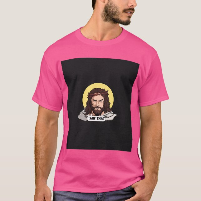 Jesus Saw That T-Shirt (Front)