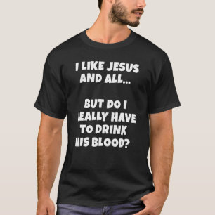 Jesus Saying Christian Dark Humor Do I Have To Dri T-Shirt