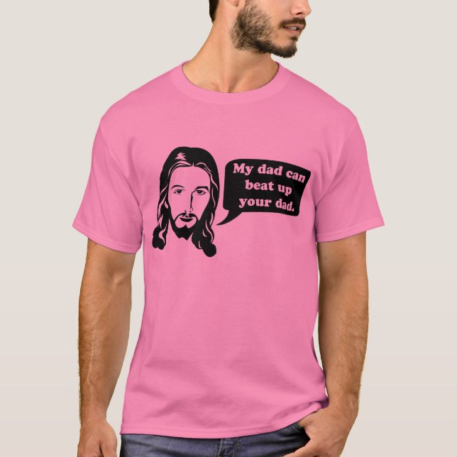 Jesus says, My dad can beat up your dad. T-Shirt (Front)