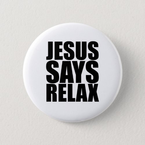 Jesus Says Relax Pinback Button