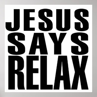 jesus_says_relax_posters-r1ba5f916925f48fa80a7559e71af3c71_w2q_8byvr_324.jpg