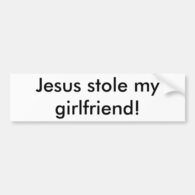 Jesus stole my girlfriend! bumper sticker (Front)