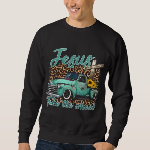 Jesus Take The Wheel Inspirational Quotes For Chri Sweatshirt
