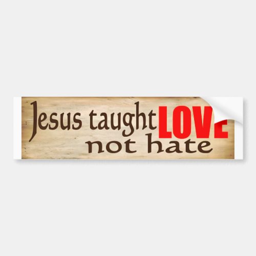 JESUS TAUGHT LOVE NOT HATE Bumper Sticker