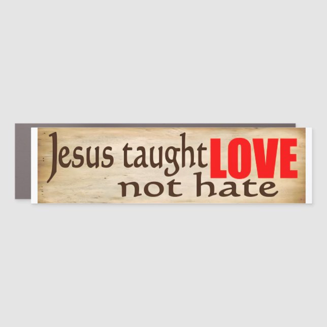 JESUS TAUGHT LOVE, NOT HATE Bumper Sticker Car Magnet (Front)