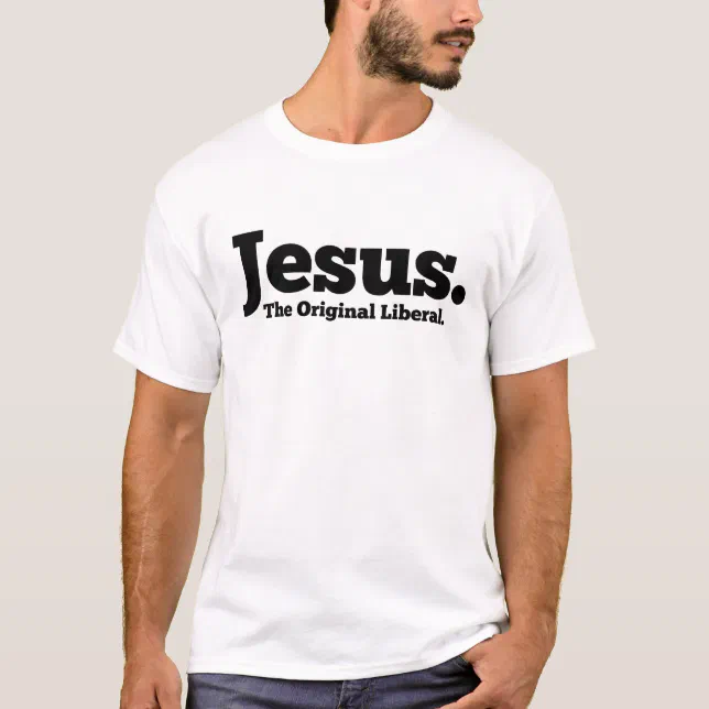 Jesus. The Original Liberal T-Shirt | Zazzle