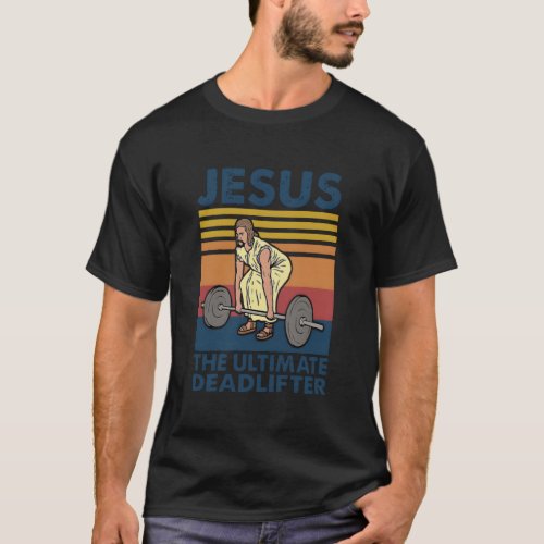 Jesus The Ultimate Deadlifter Gym Christian Faith T_Shirt