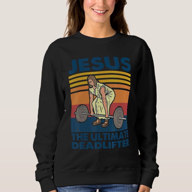 Jesus The Ultimate Deadlifter  Vintage Gym Christi Sweatshirt (Front)