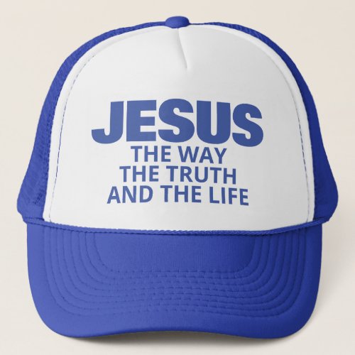JESUS THE WAY THE TRUTH AND THE LIFE TRUCKER HAT