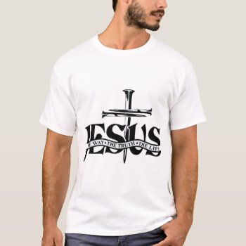 Jesus The Way The Truth The Life Nail Cross Christ T-shirt by LATENA at Zazzle