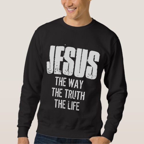 JESUS THE WAY THE TRUTH THE LIFE  SWEATSHIRT