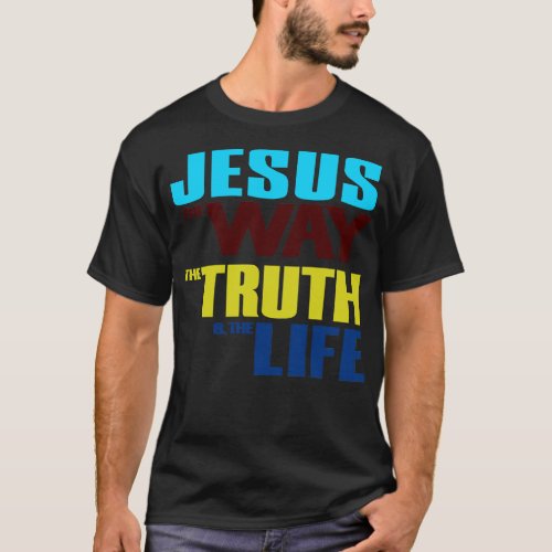 Jesus The Way The TThe Life Christian T_Shirt