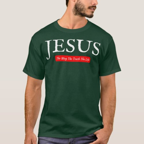 Jesus The Way The TThe Life T_Shirt