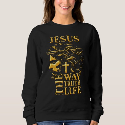 Jesus the way truth life  sweatshirt