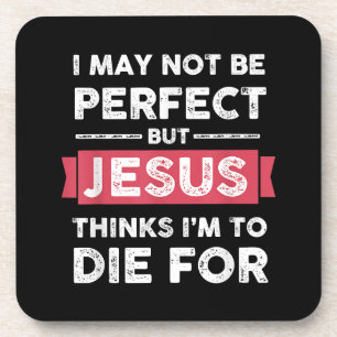 Jesus Thinks Im To Die For Christian Quote Beverage Coaster