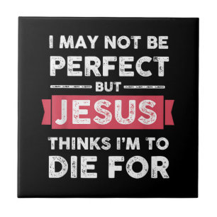 Jesus Thinks Im To Die For Christian Quote Ceramic Tile