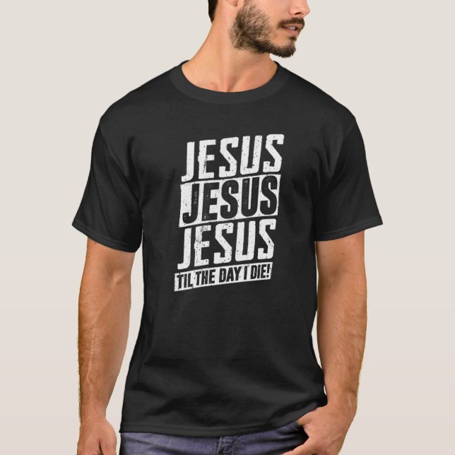 Jesus Til The Day I Die - God Lover T-Shirt (Front)