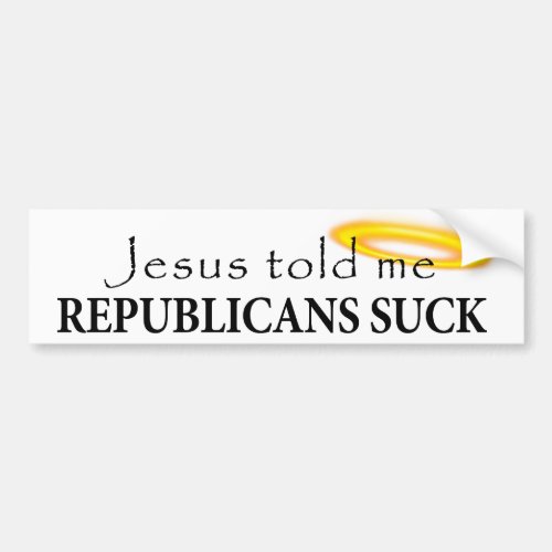 Jesus Told Me Republicans Suck Bumper Sticker