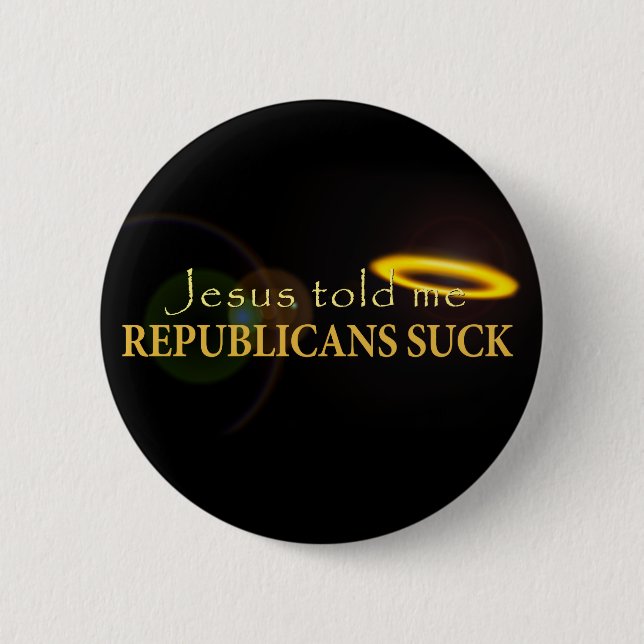 Jesus Told Me Republicans Suck Button (Front)