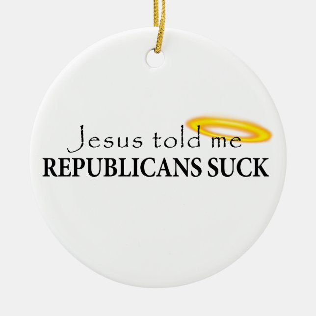 Jesus Told Me Republicans Suck Ceramic Ornament (Front)