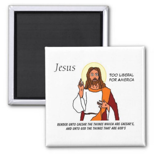 Jesus Too Liberal For America Magnet