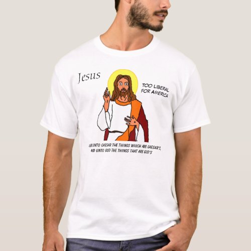 Jesus Too Liberal For America T_Shirt