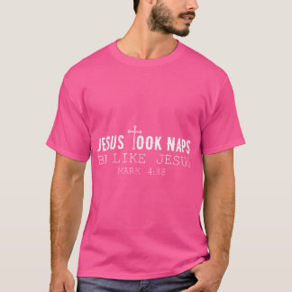 Jesus Took Naps Be Like Jesus Mark 438 Funny Chris T-Shirt