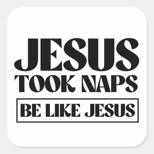 Jesus took naps _ Be Like Jesus Square Sticker
