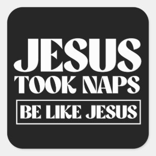 Jesus took naps - Be Like Jesus Square Sticker