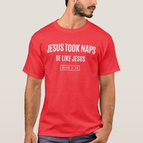 Jesus Took Naps Mark 438 Be Like Jesus T_Shirt