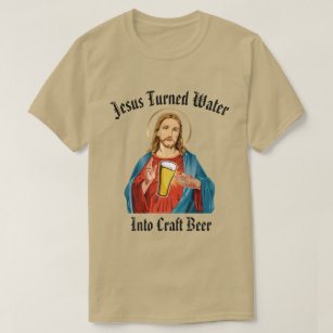 JESUS TURNED WATER INTO CRAFT BEER T-Shirt