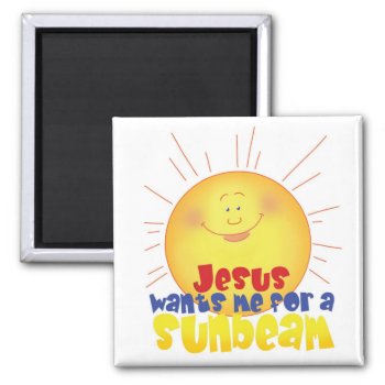 Jesus Wants Me For A Sunbeam Magnet by greenjellocarrots at Zazzle