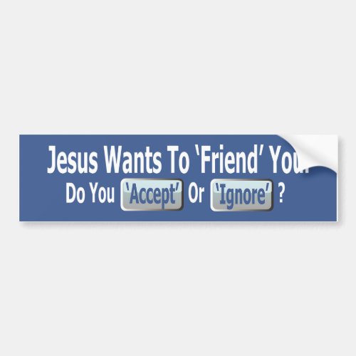 JESUS WANTS TO FRIEND YOU DO YOU ACCEPT OR IGNORE BUMPER STICKER