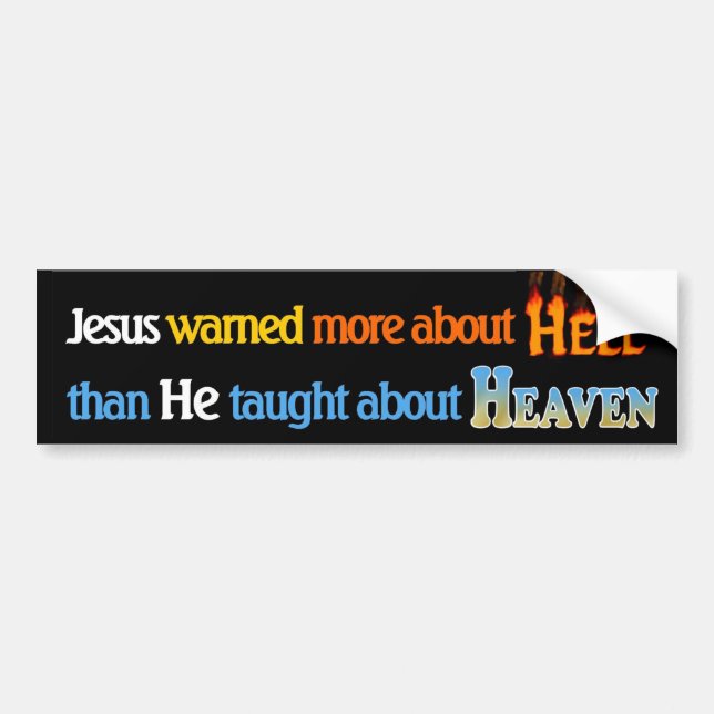 Jesus warned more about Hell than taught on Heaven Bumper Sticker (Front)