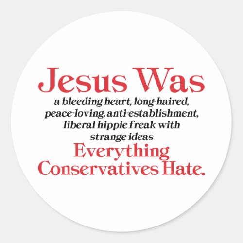 Jesus Was A Bleeding Heart Liberal _ Anti GOP Classic Round Sticker