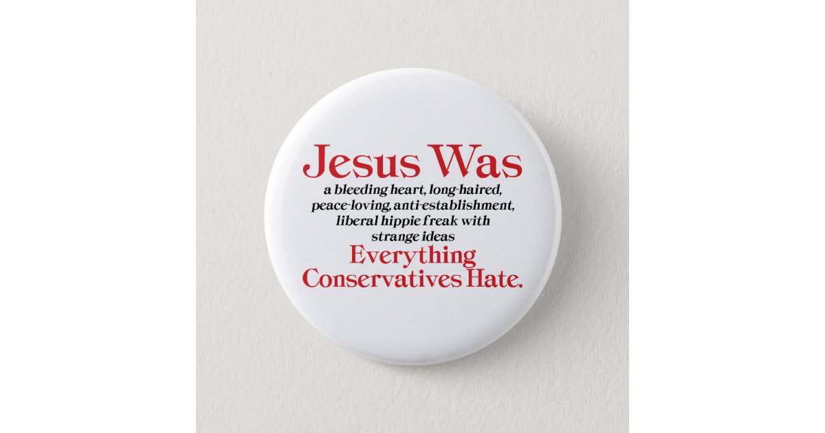 Jesus Was A Bleeding Heart Liberal Anti Gop Pinback Button Zazzle