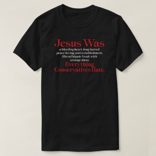 Jesus Was A Bleeding Heart Liberal _ Anti GOP T_Sh T_Shirt