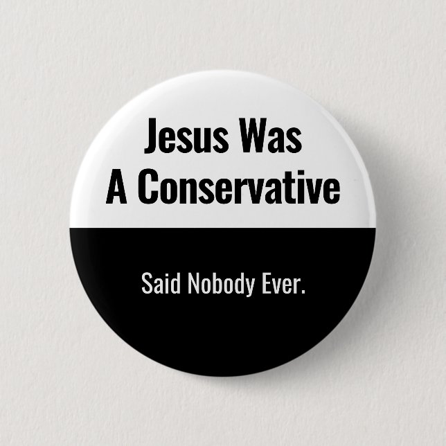 Jesus Was A Conservative - Said Nobody Ever Button (Front)