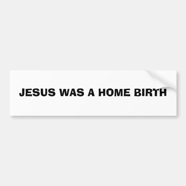JESUS WAS A HOME BIRTH BUMPER STICKER (Front)