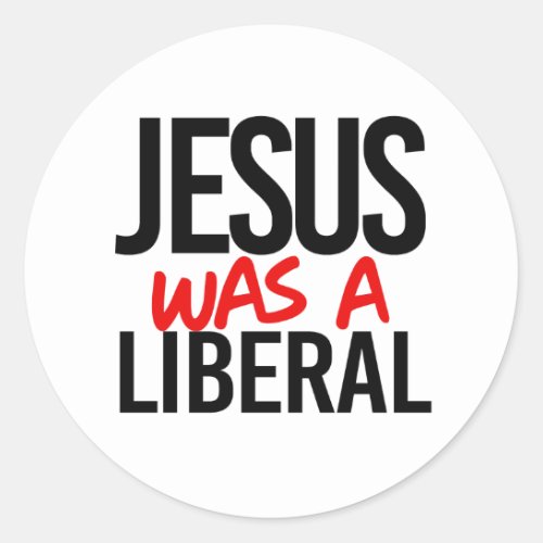 Jesus was a liberal classic round sticker