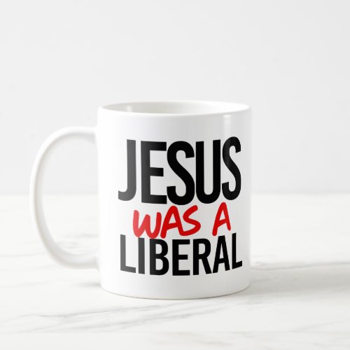 Jesus was a liberal coffee mug