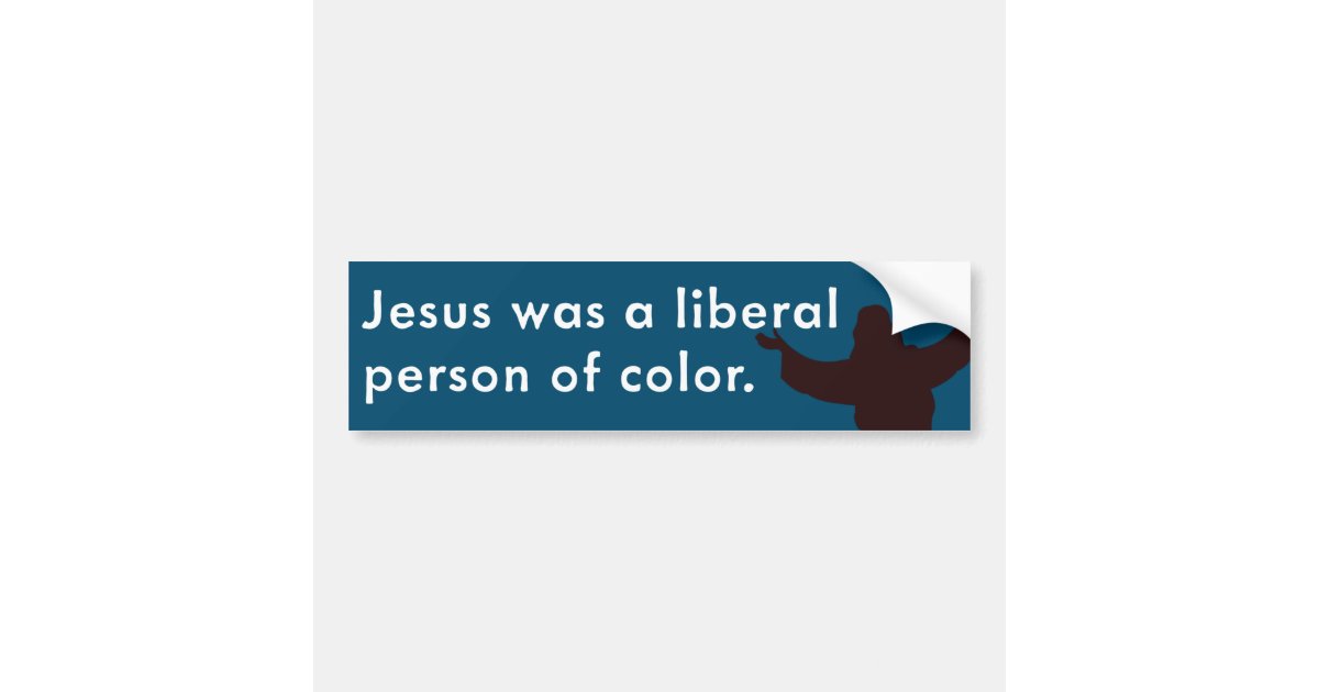 Jesus Was a Liberal Person of Color Bumper Sticker | Zazzle