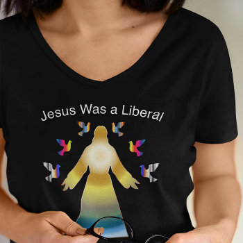 Jesus Was A Liberal Personalized Political T-shirt by vicesandverses at Zazzle