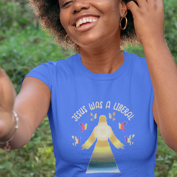 Jesus Was A Liberal Personalized T-shirt by vicesandverses at Zazzle