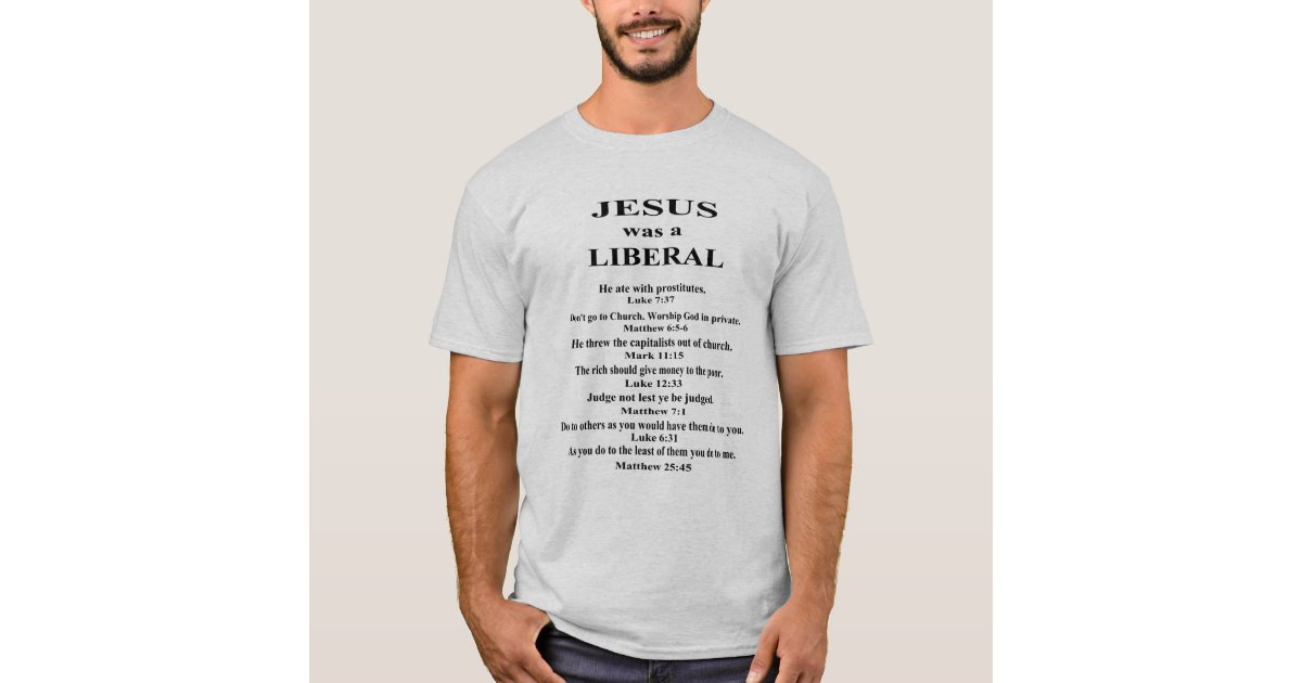 Jesus Was a Liberal T-Shirt | Zazzle.com