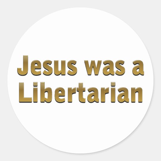 Jesus Was A Libertarian Classic Round Sticker | Zazzle.com