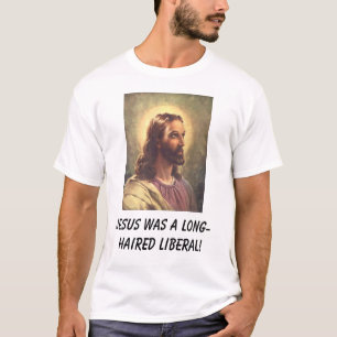 Jesus was a long-haired liberal! T-Shirt