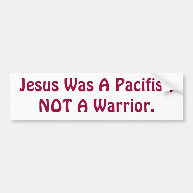 Jesus Was A Pacifist, Not A Warrior Bumper Sticker (Front)